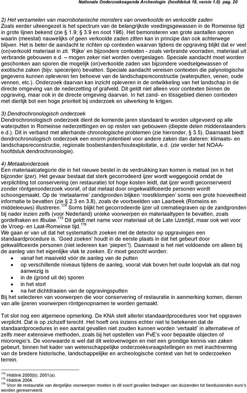 bekend (zie 1.9; 3.9 en noot 196). Het bemonsteren van grote aantallen sporen waarin (meestal) nauwelijks of geen verkoolde zaden zitten kan in principe dan ook achterwege blijven.