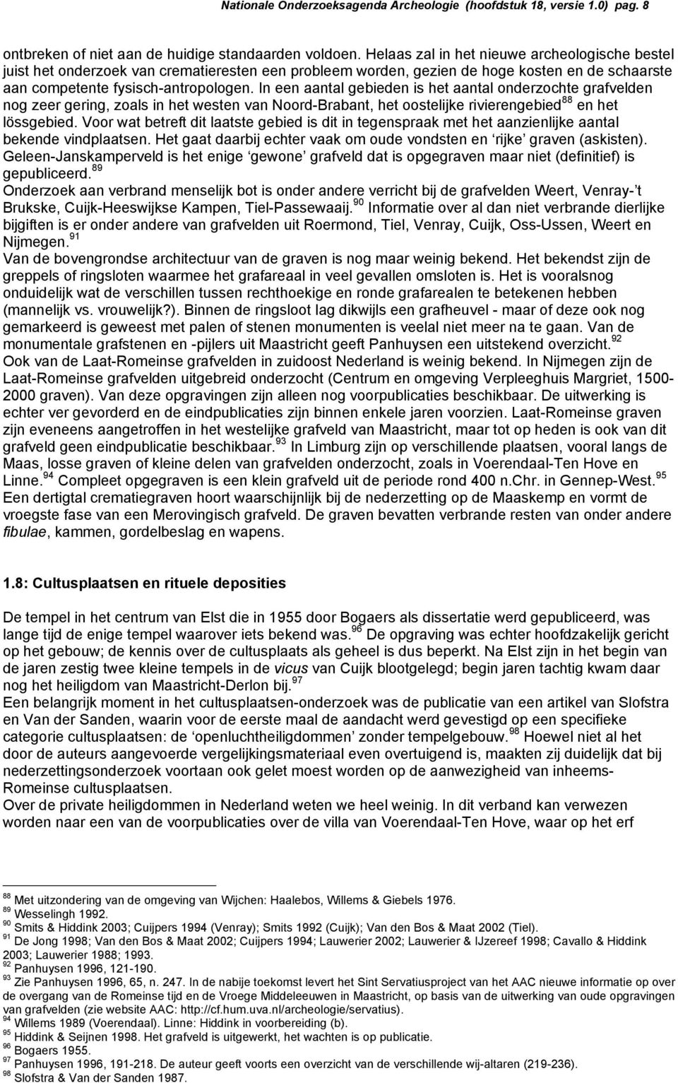 In een aantal gebieden is het aantal onderzochte grafvelden nog zeer gering, zoals in het westen van Noord-Brabant, het oostelijke rivierengebied 88 en het lössgebied.