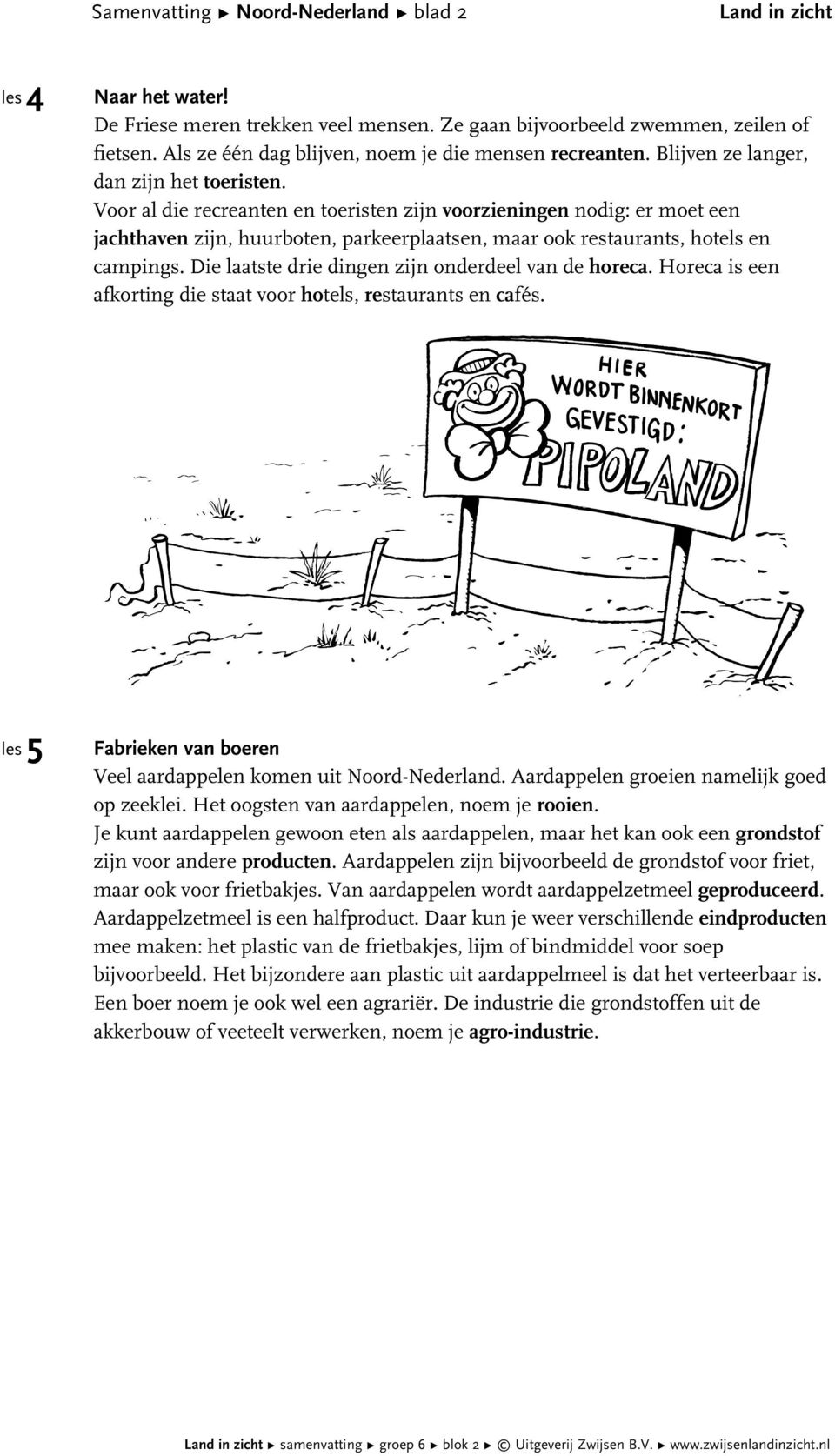 Voor al die recreanten en toeristen zijn voorzieningen nodig: er moet een jachthaven zijn, huurboten, parkeerplaatsen, maar ook restaurants, hotels en campings.