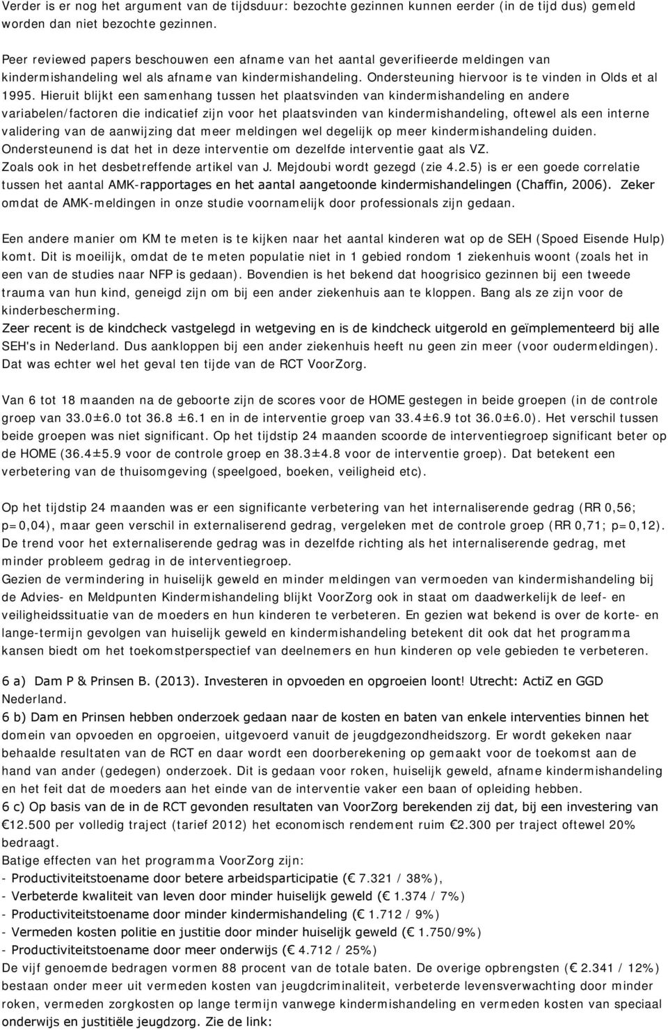 Hieruit blijkt een samenhang tussen het plaatsvinden van kindermishandeling en andere variabelen/factoren die indicatief zijn voor het plaatsvinden van kindermishandeling, oftewel als een interne