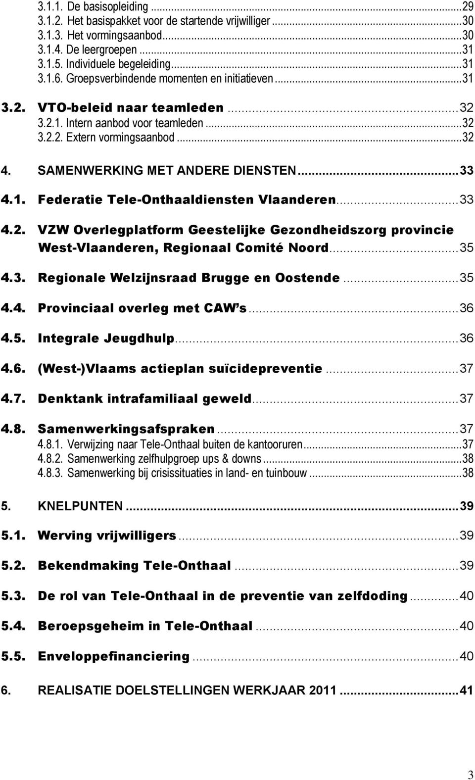 .. 33 4.1. Federatie Tele-Onthaaldiensten Vlaanderen... 33 4.2. VZW Overlegplatform Geestelijke Gezondheidszorg provincie West-Vlaanderen, Regionaal Comité Noord... 35 4.3. Regionale Welzijnsraad Brugge en Oostende.