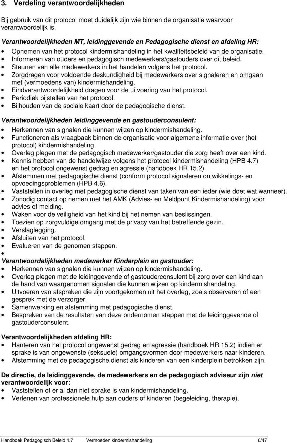 Informeren van ouders en pedagogisch medewerkers/gastouders over dit beleid. Steunen van alle medewerkers in het handelen volgens het protocol.