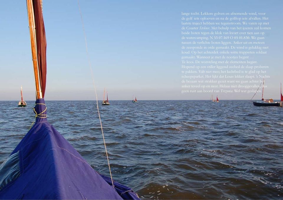 Anker uit en meteen de zeesponde in orde gemaakt. De wind is gelukkig niet koud. Op het achterdek enkele witte trappisten soldaat gemaakt. Wanneer je met de nootjes begint Te kooi.