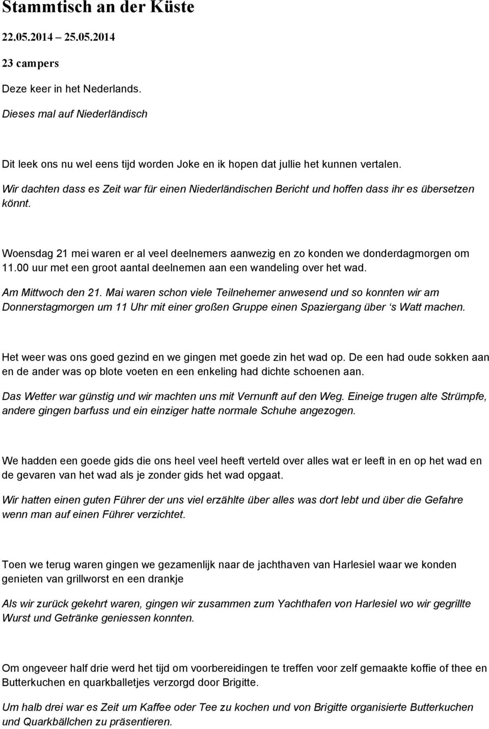 Wir dachten dass es Zeit war für einen Niederländischen Bericht und hoffen dass ihr es übersetzen könnt. Woensdag 21 mei waren er al veel deelnemers aanwezig en zo konden we donderdagmorgen om 11.