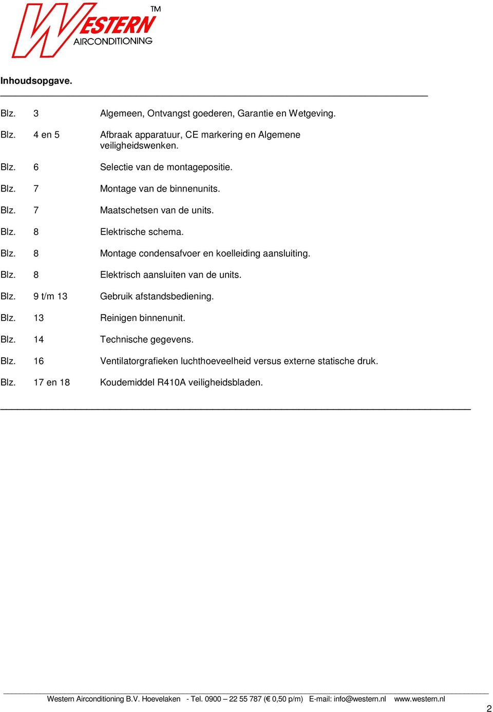 Blz. 8 Elektrisch aansluiten van de units. Blz. 9 t/m 13 Gebruik afstandsbediening. Blz. 13 Reinigen binnenunit. Blz. 14 Technische gegevens. Blz. 16 Ventilatorgrafieken luchthoeveelheid versus externe statische druk.