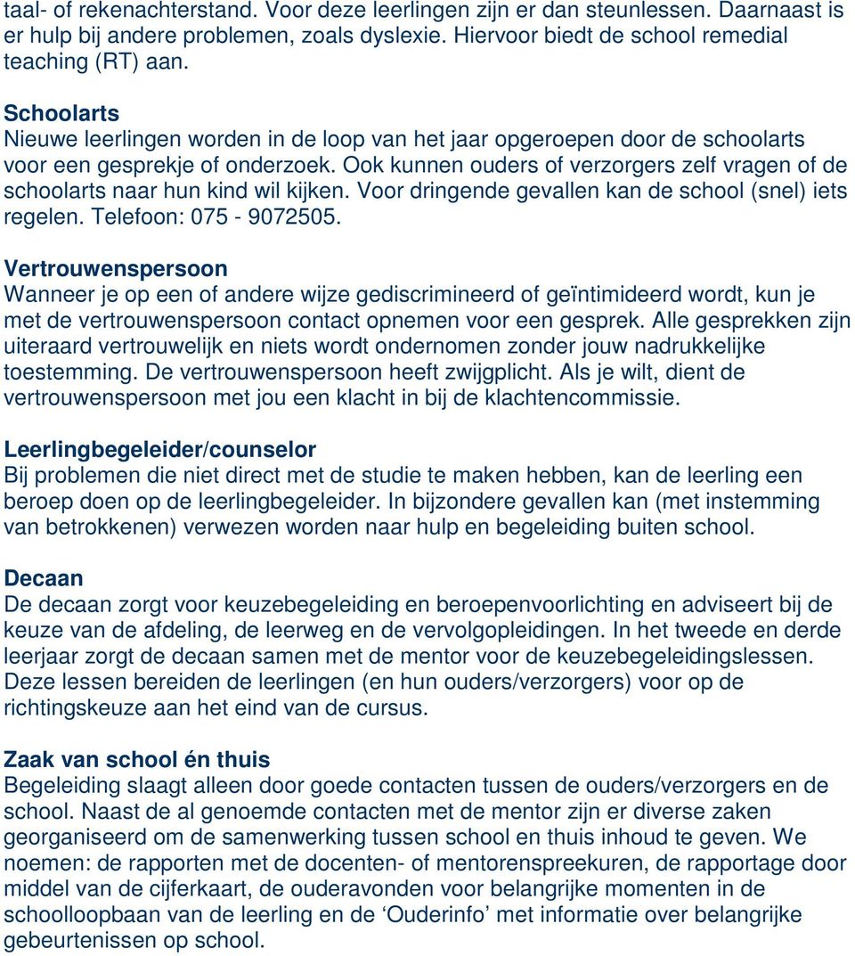 Ook kunnen ouders of verzorgers zelf vragen of de schoolarts naar hun kind wil kijken. Voor dringende gevallen kan de school (snel) iets regelen. Telefoon: 075-9072505.