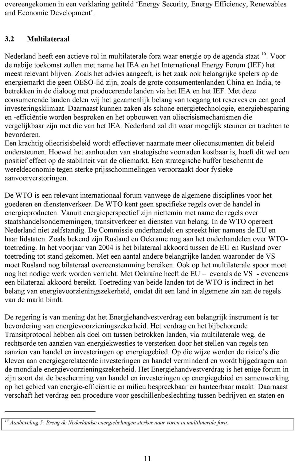 Voor de nabije toekomst zullen met name het IEA en het International Energy Forum (IEF) het meest relevant blijven.