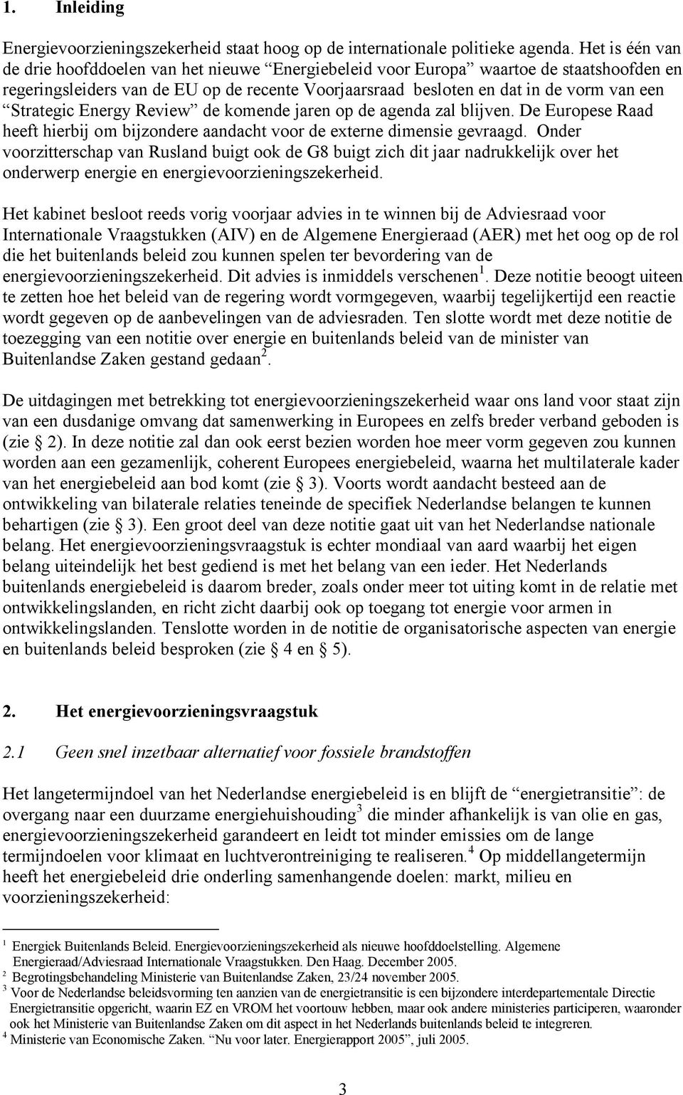 Strategic Energy Review de komende jaren op de agenda zal blijven. De Europese Raad heeft hierbij om bijzondere aandacht voor de externe dimensie gevraagd.