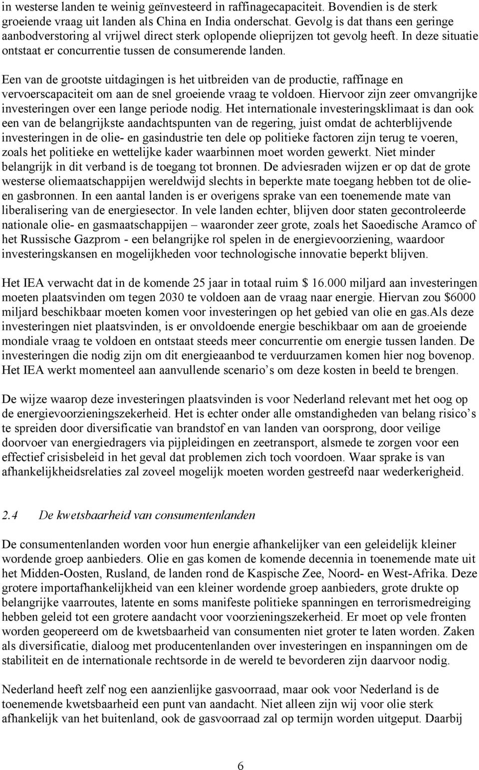 Een van de grootste uitdagingen is het uitbreiden van de productie, raffinage en vervoerscapaciteit om aan de snel groeiende vraag te voldoen.