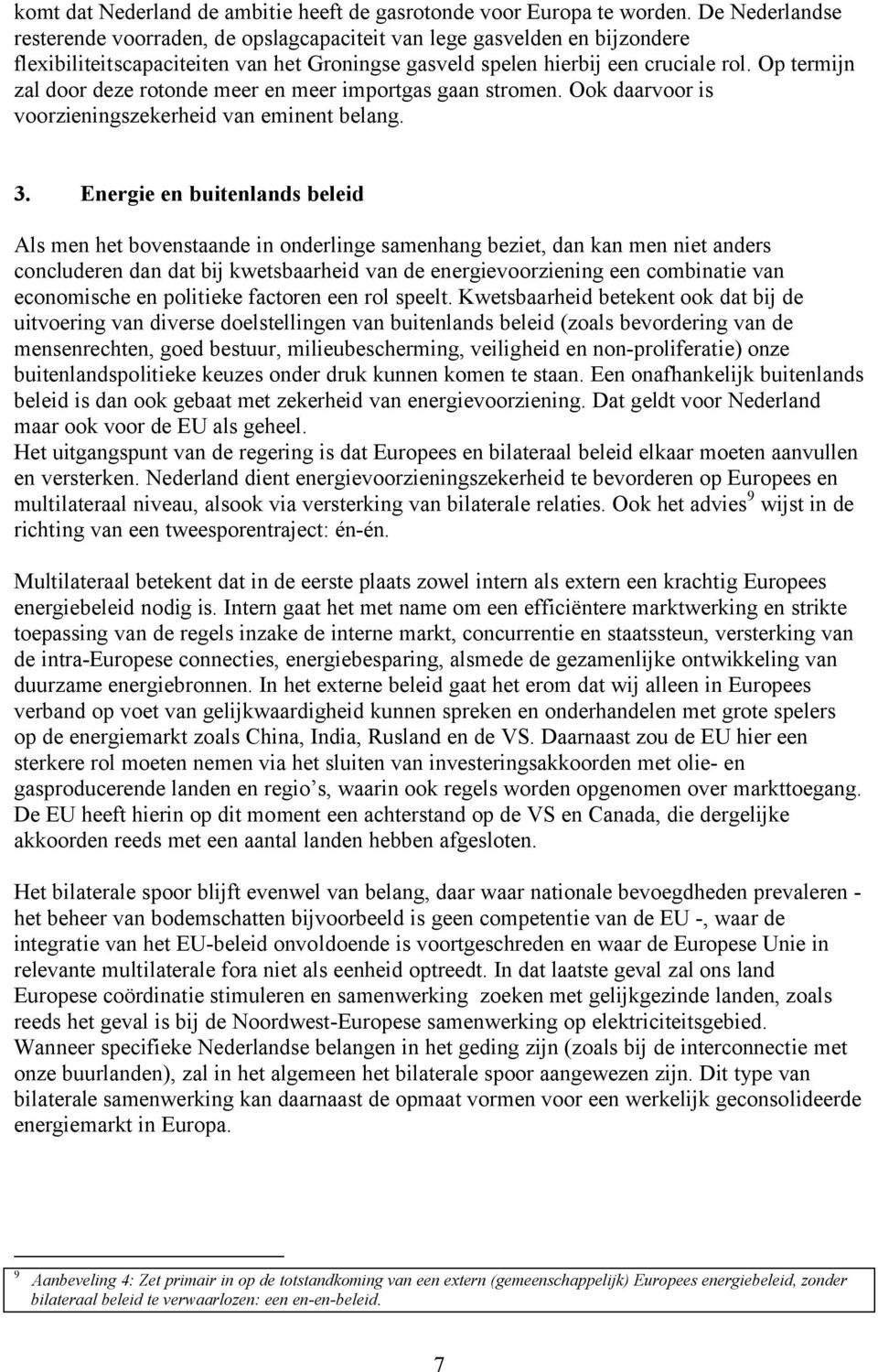 Op termijn zal door deze rotonde meer en meer importgas gaan stromen. Ook daarvoor is voorzieningszekerheid van eminent belang. 3.