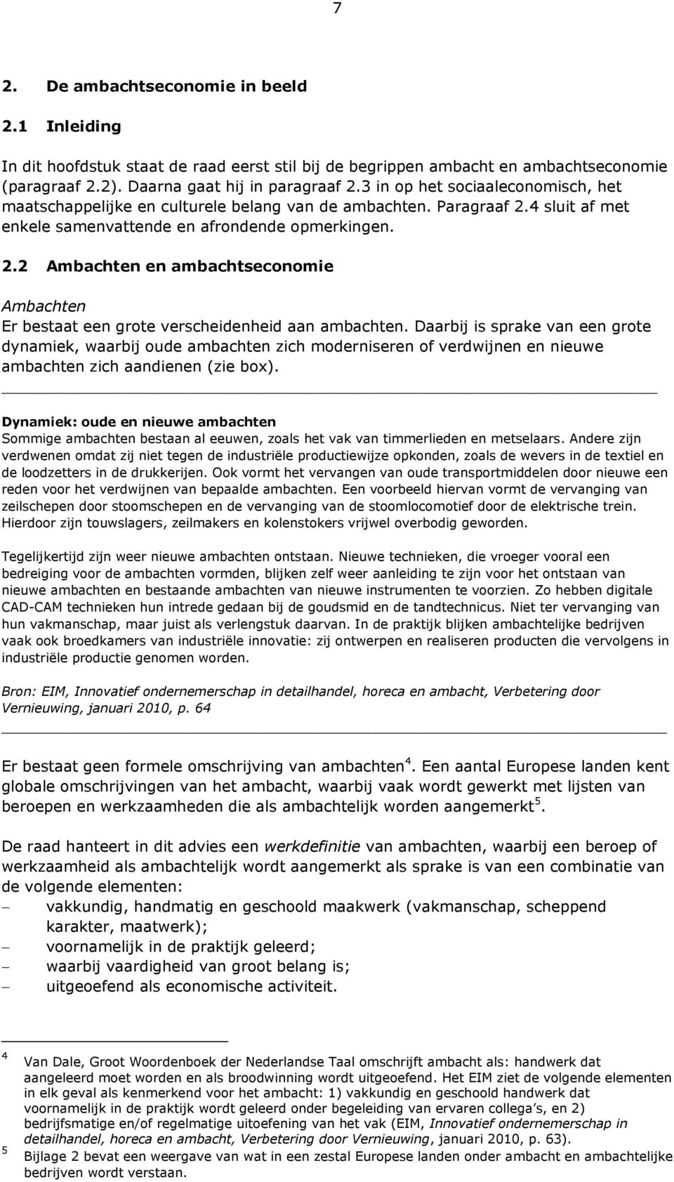 Daarbij is sprake van een grote dynamiek, waarbij oude ambachten zich moderniseren of verdwijnen en nieuwe ambachten zich aandienen (zie box).