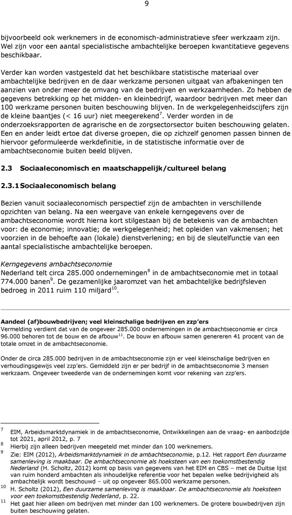 bedrijven en werkzaamheden. Zo hebben de gegevens betrekking op het midden- en kleinbedrijf, waardoor bedrijven met meer dan 100 werkzame personen buiten beschouwing blijven.