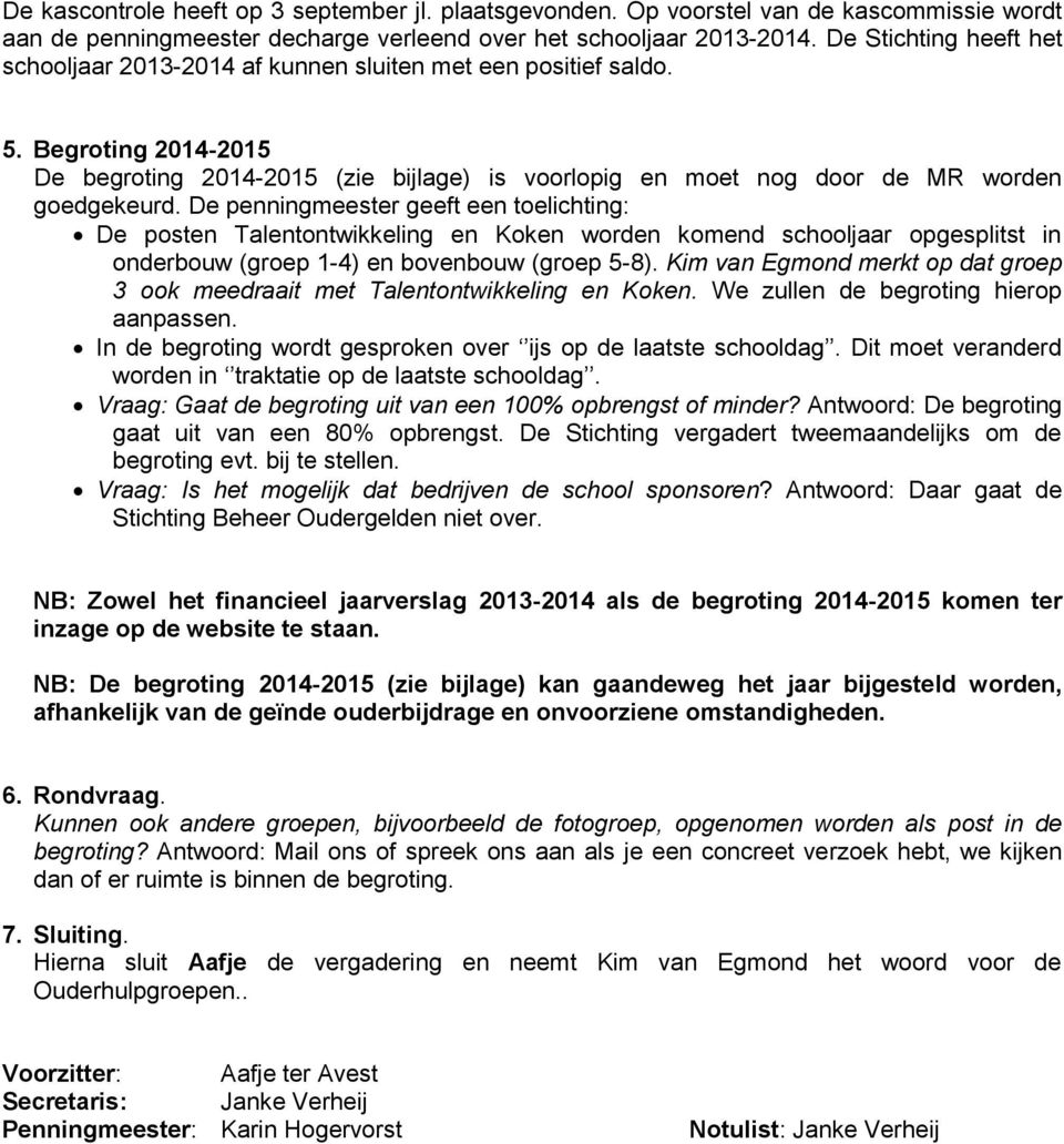 Begroting 2014-2015 De begroting 2014-2015 (zie bijlage) is voorlopig en moet nog door de MR worden goedgekeurd.