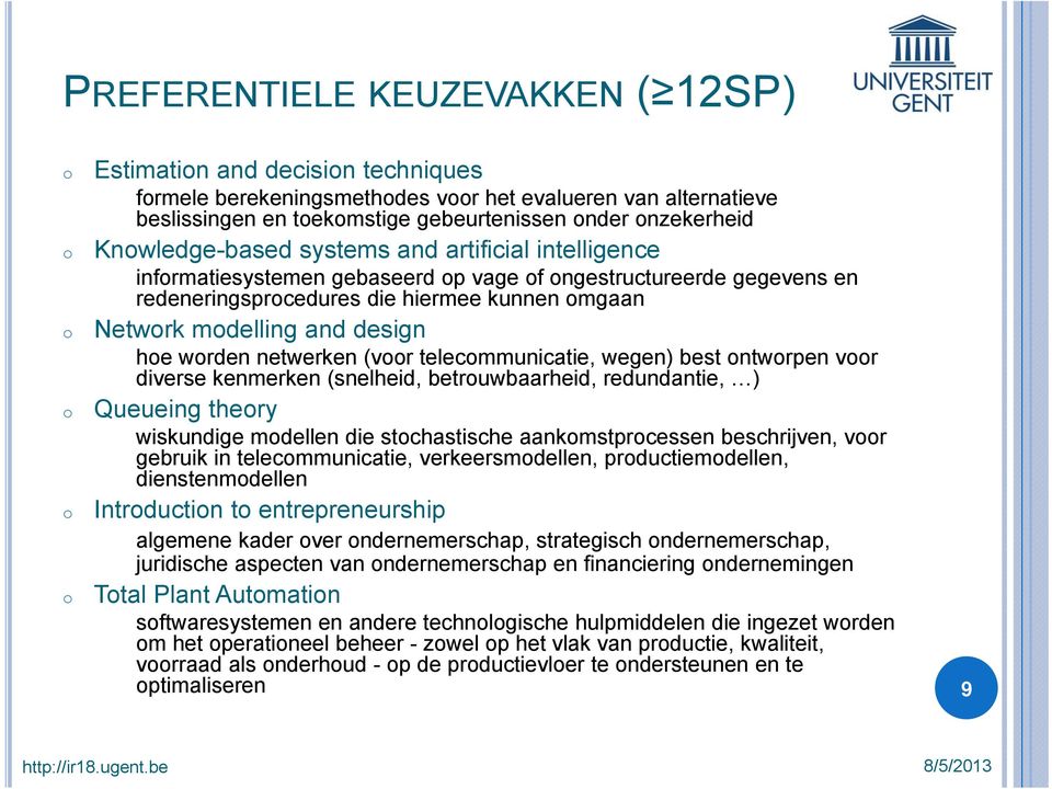 telecmmunicatie, wegen) best ntwrpen vr diverse kenmerken (snelheid, betruwbaarheid, redundantie, ) Queueing thery wiskundige mdellen die stchastische aankmstprcessen beschrijven, vr gebruik in