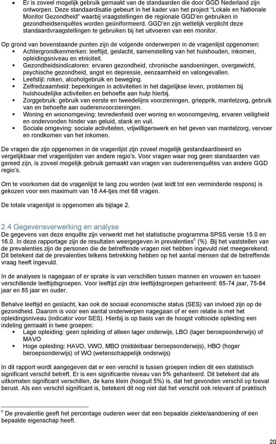 GGD en zijn wettelijk verplicht deze standaardvraagstellingen te gebruiken bij het uitvoeren van een monitor.