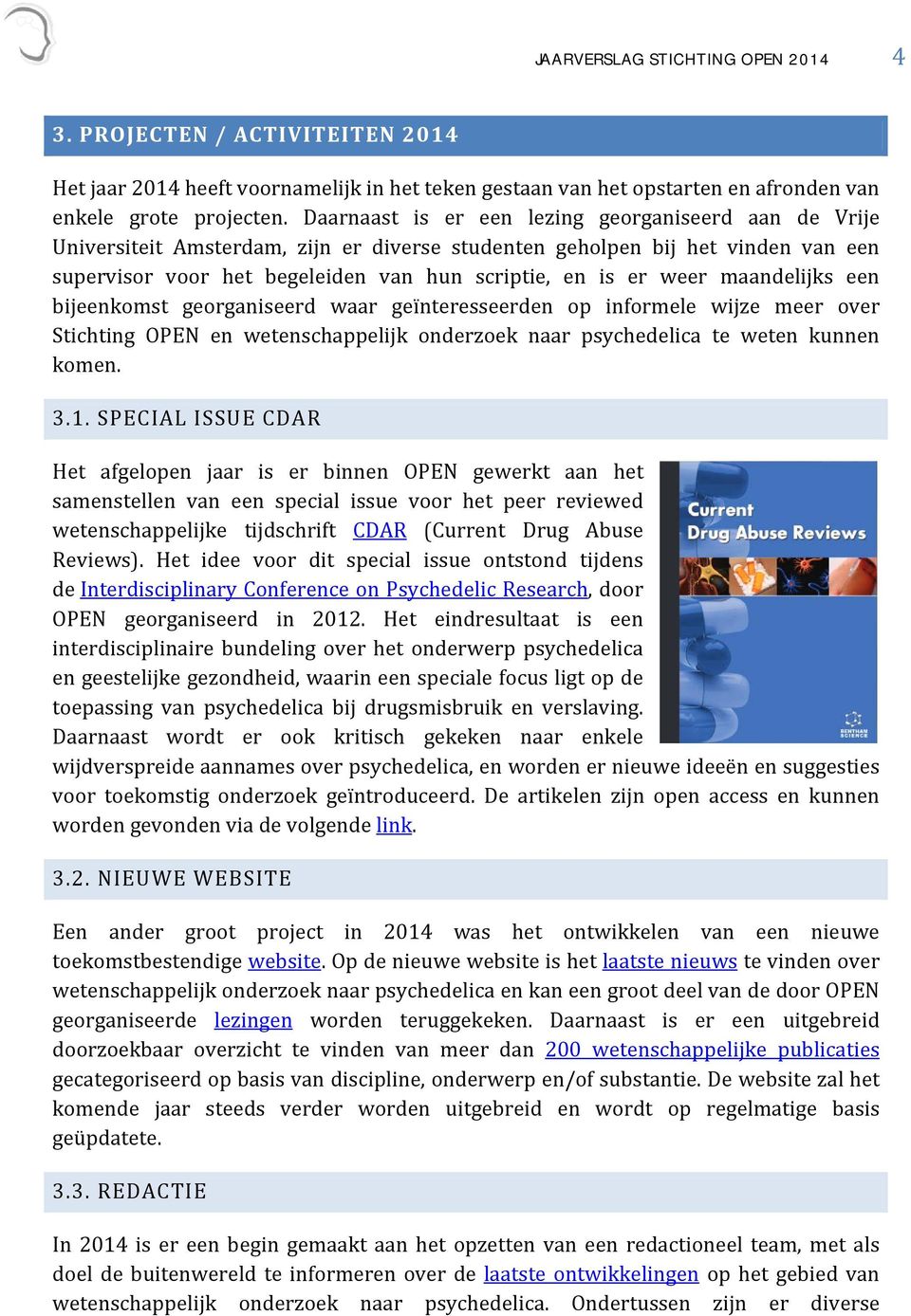 maandelijks een bijeenkomst georganiseerd waar geïnteresseerden op informele wijze meer over Stichting OPEN en wetenschappelijk onderzoek naar psychedelica te weten kunnen komen. 3.1.