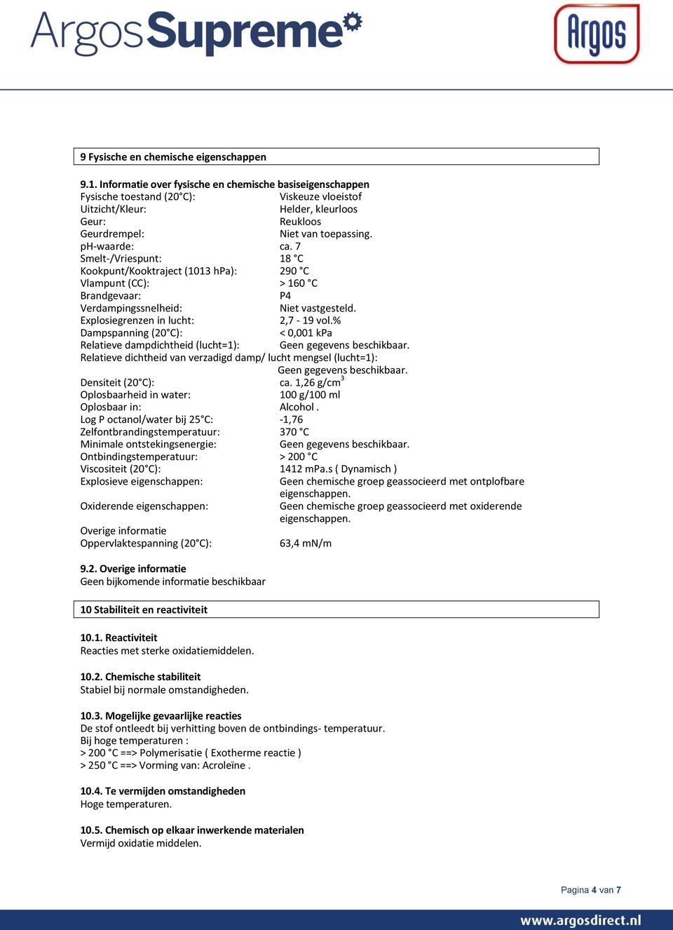 7 Smelt-/Vriespunt: 18 C Kookpunt/Kooktraject (1013 hpa): 290 C Vlampunt (CC): > 160 C Brandgevaar: P4 Verdampingssnelheid: Niet vastgesteld. Explosiegrenzen in lucht: 2,7-19 vol.