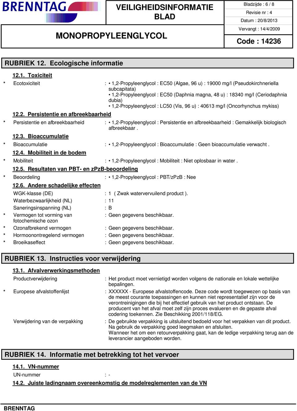 .1. Toxiciteit Ecotoxiciteit : 1,2-Propyleenglycol : EC50 (Algae, 96 u) : 19000 mg/l (Pseudokirchneriella subcapitata) 1,2-Propyleenglycol : EC50 (Daphnia magna, 48 u) : 18340 mg/l (Ceriodaphnia