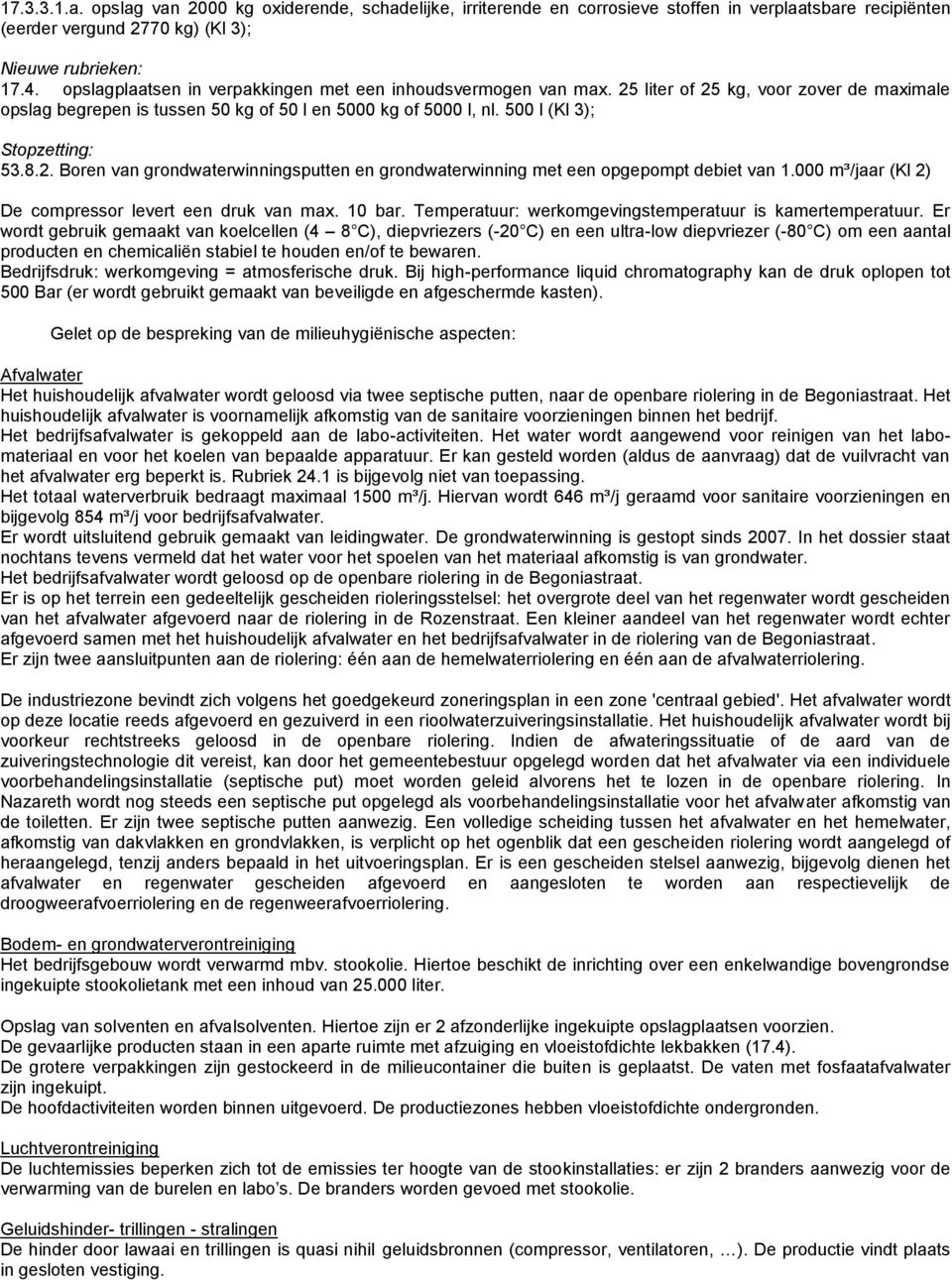 500 l (Kl 3); Stopzetting: 53.8.2. Boren van grondwaterwinningsputten en grondwaterwinning met een opgepompt debiet van 1.000 m³/jaar (Kl 2) De compressor levert een druk van max. 10 bar.