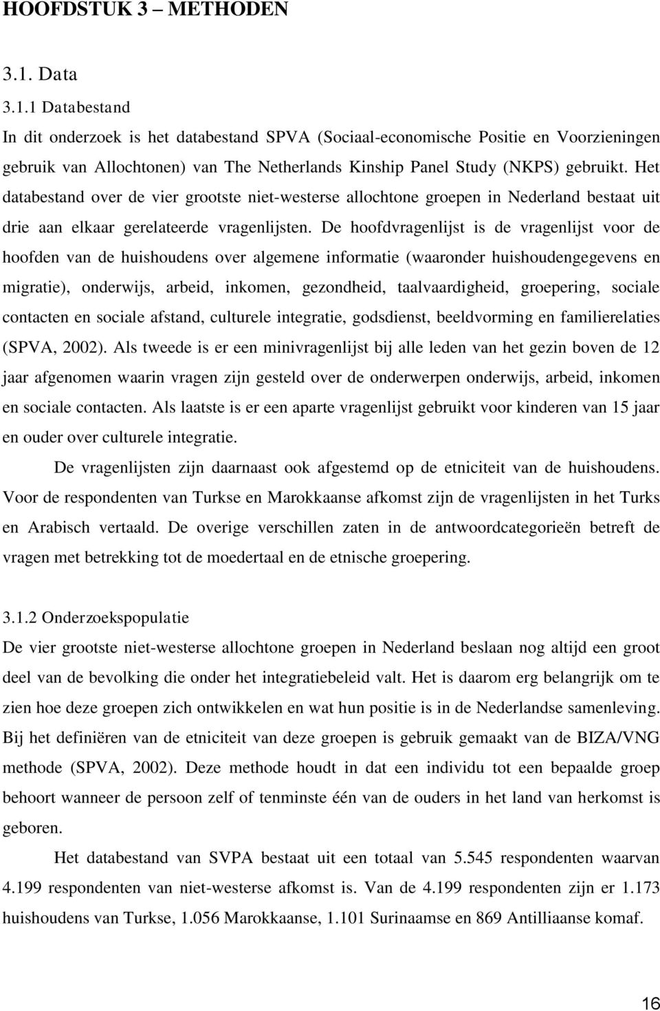 Het databestand over de vier grootste niet-westerse allochtone groepen in Nederland bestaat uit drie aan elkaar gerelateerde vragenlijsten.