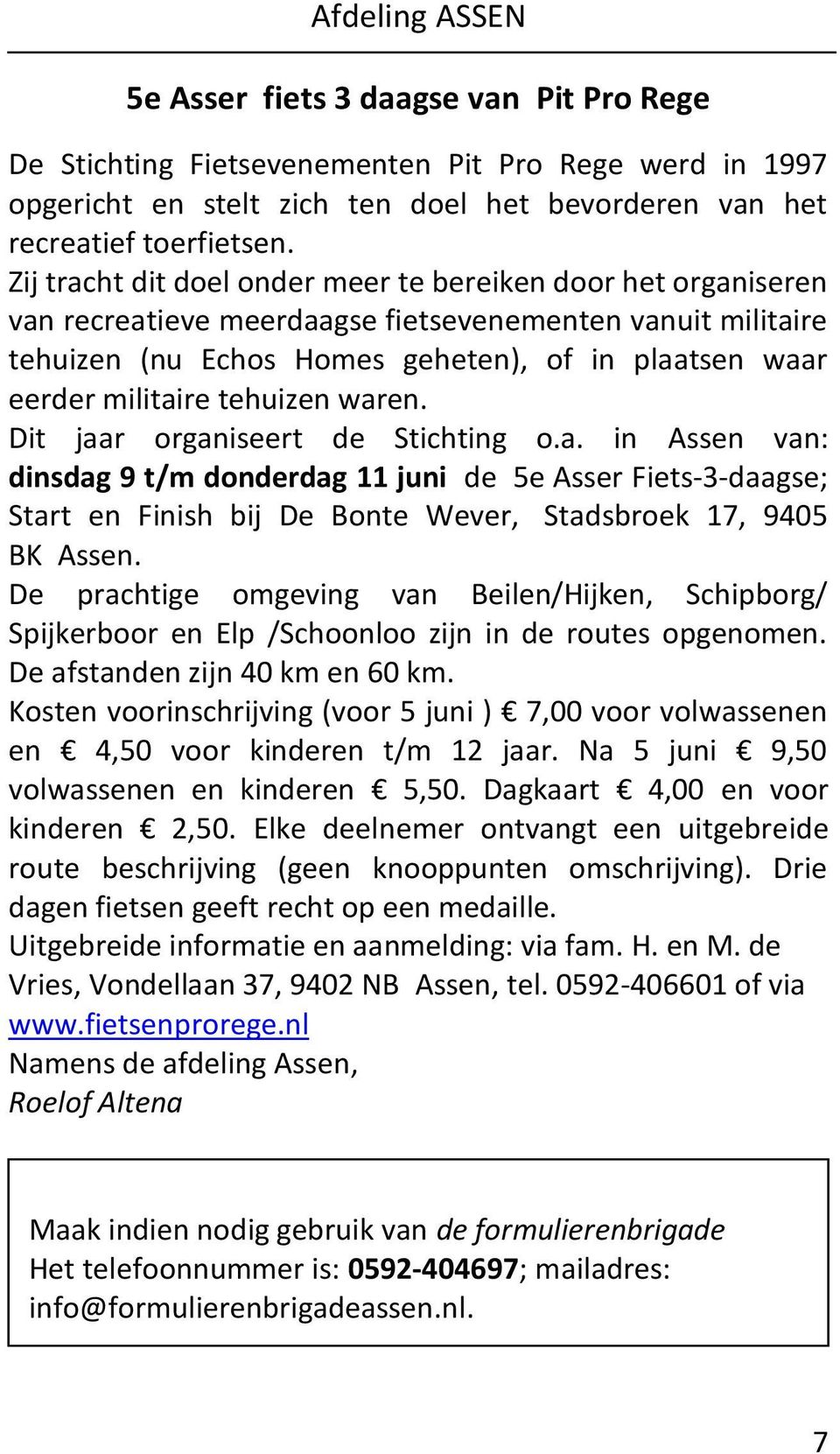 tehuizen waren. Dit jaar organiseert de Stichting o.a. in Assen van: dinsdag 9 t/m donderdag 11 juni de 5e Asser Fiets-3-daagse; Start en Finish bij De Bonte Wever, Stadsbroek 17, 9405 BK Assen.