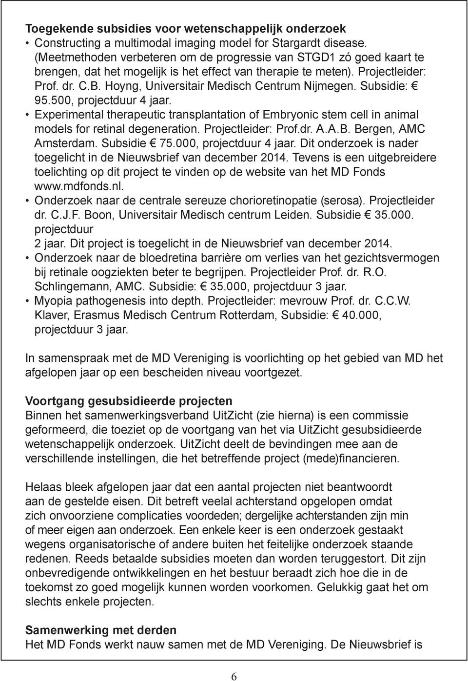 Hoyng, Universitair Medisch Centrum Nijmegen. Subsidie: 95.500, projectduur 4 jaar. Experimental therapeutic transplantation of Embryonic stem cell in animal models for retinal degeneration.