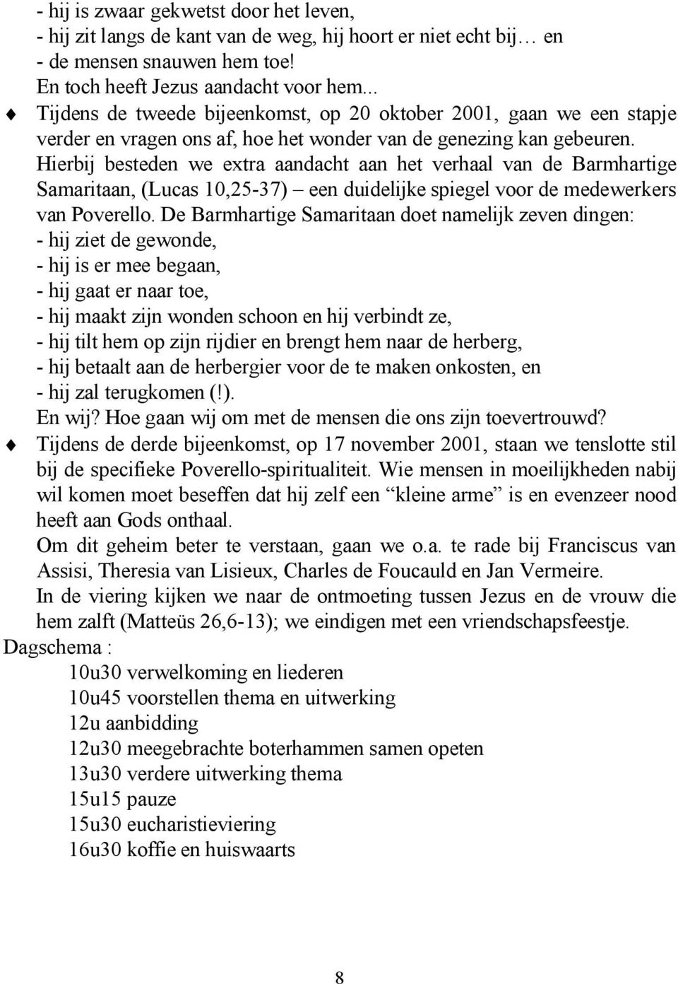 Hierbij besteden we extra aandacht aan het verhaal van de Barmhartige Samaritaan, (Lucas 10,25-37) een duidelijke spiegel voor de medewerkers van Poverello.