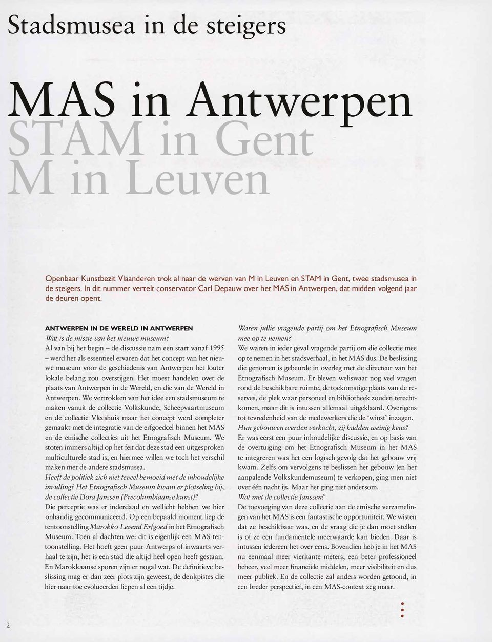 Al van bij het begin- de discussie nam een start vanaf 1995 -werd het als essentieel ervaren dat het concept van het nieuwe museum voor de geschiedenis van Antwerpen het louter lokale belang zou