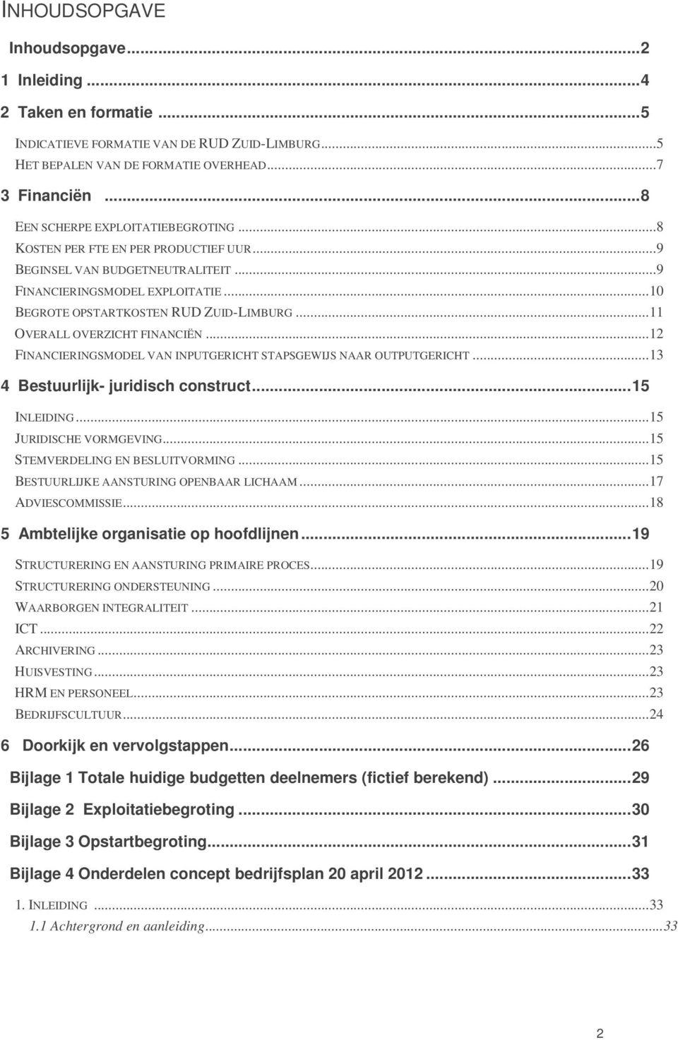 .. 11 OVERALL OVERZICHT FINANCIËN... 12 FINANCIERINGSMODEL VAN INPUTGERICHT STAPSGEWIJS NAAR OUTPUTGERICHT... 13 4 Bestuurlijk- juridisch construct... 15 INLEIDING... 15 JURIDISCHE VORMGEVING.