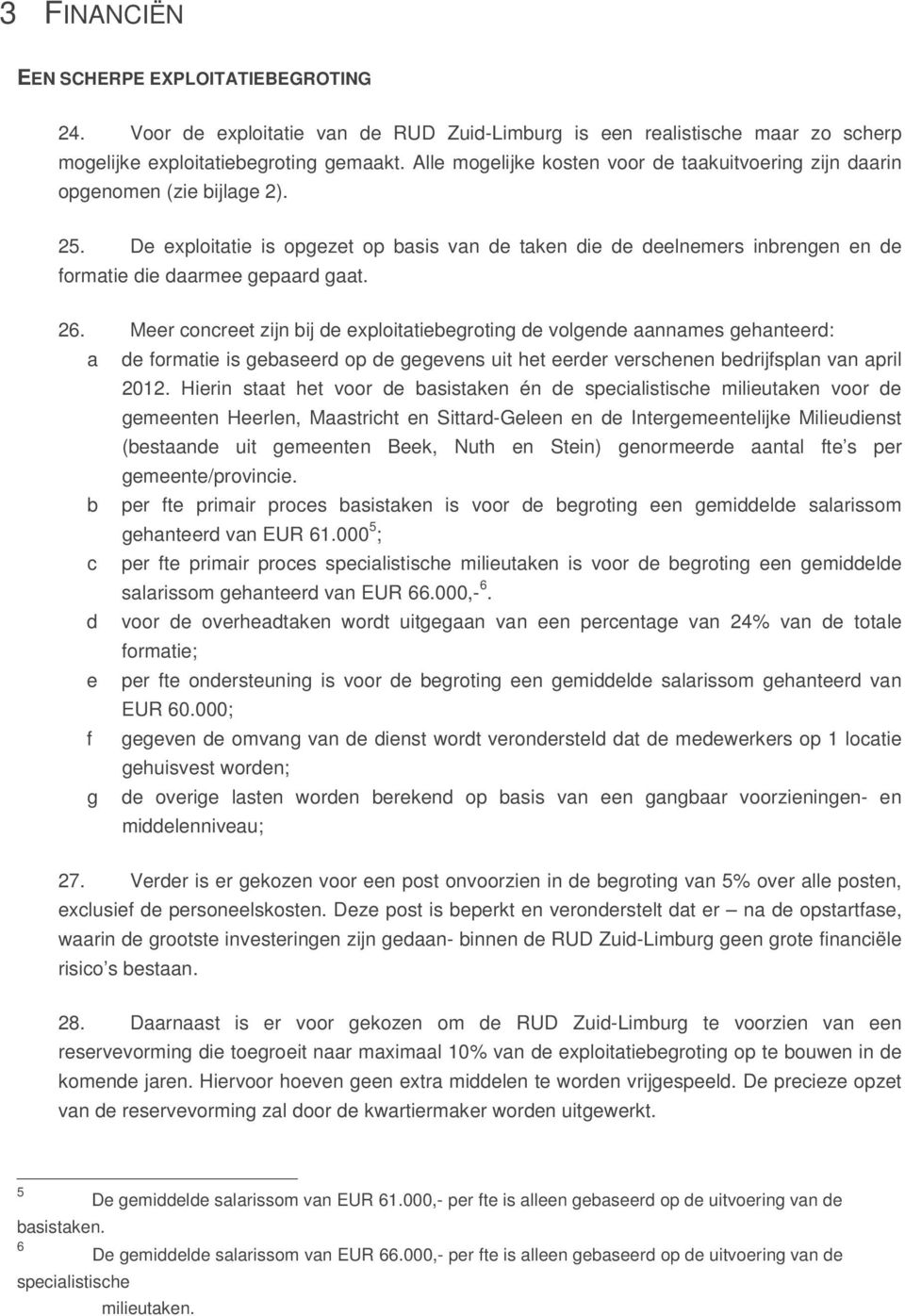 De exploitatie is opgezet op basis van de taken die de deelnemers inbrengen en de formatie die daarmee gepaard gaat. 26.