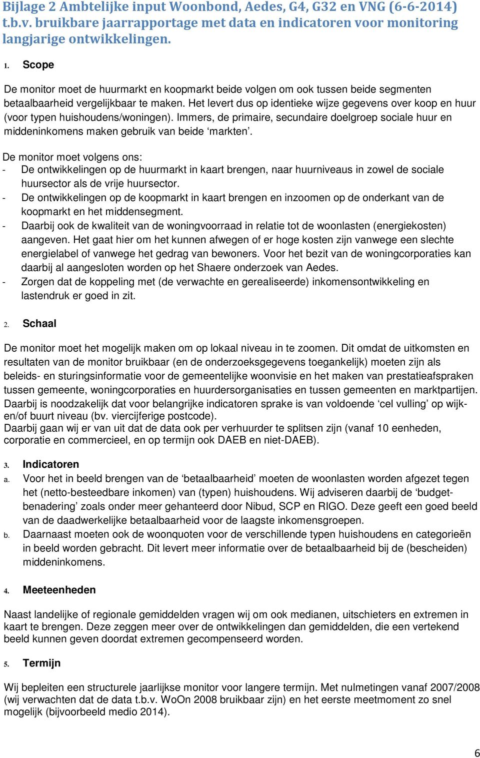 Het levert dus op identieke wijze gegevens over koop en huur (voor typen huishoudens/woningen).