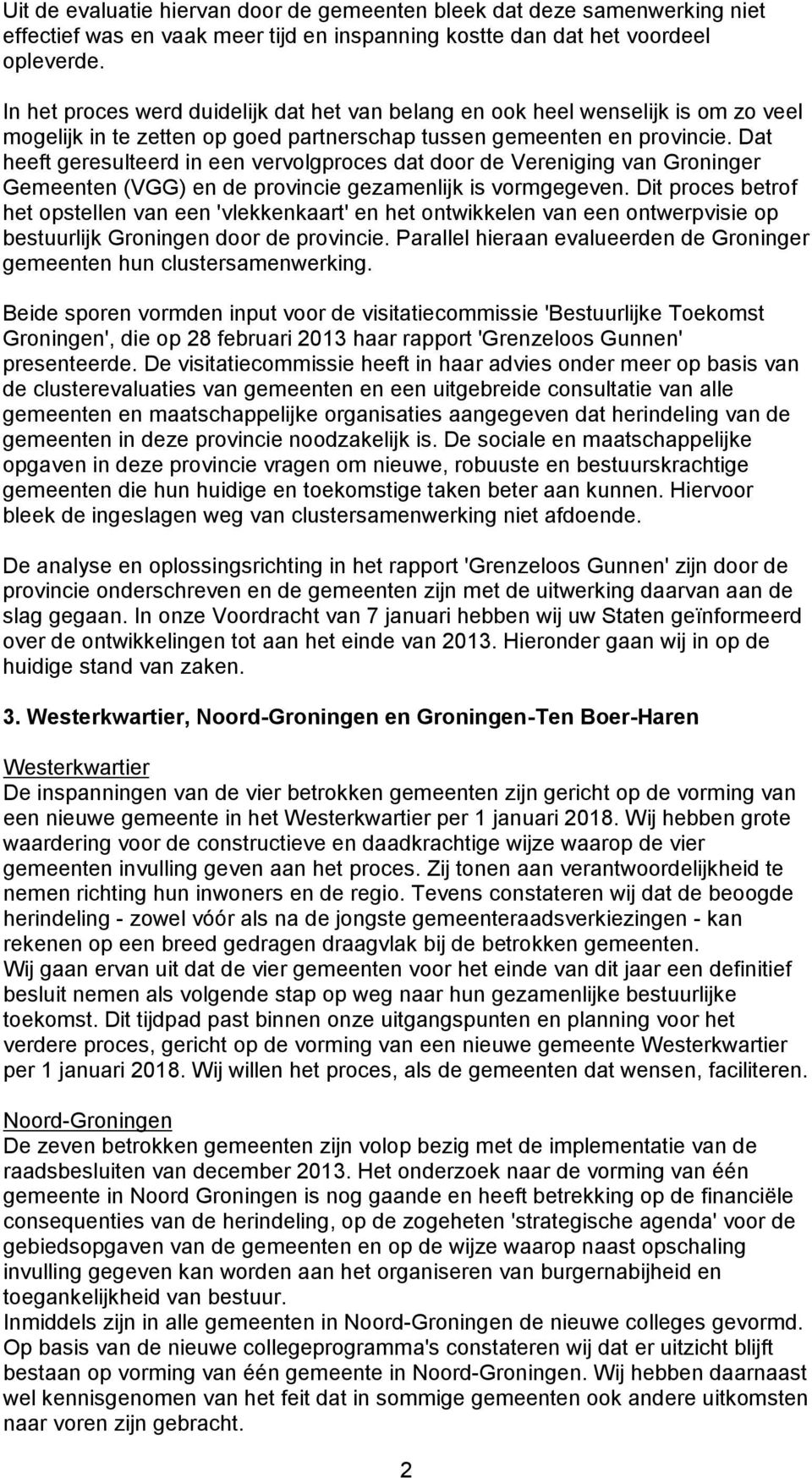 Dat heeft geresulteerd in een vervolgproces dat door de Vereniging van Groninger Gemeenten (VGG) en de provincie gezamenlijk is vormgegeven.