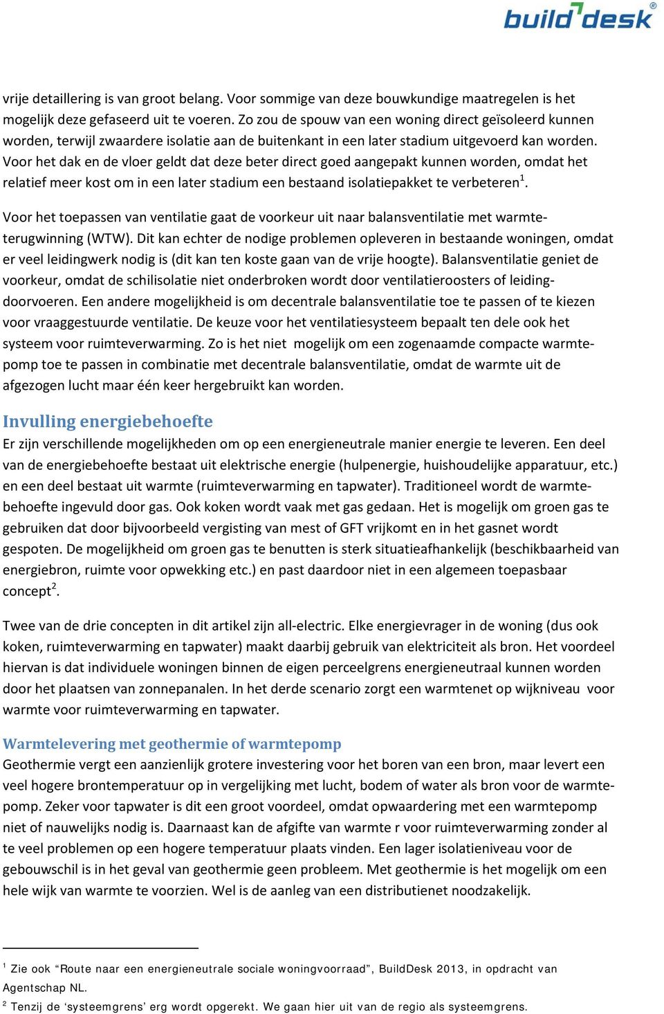 Voor het dak en de vloer geldt dat deze beter direct goed aangepakt kunnen worden, omdat het relatief meer kost om in een later stadium een bestaand isolatiepakket te verbeteren 1.