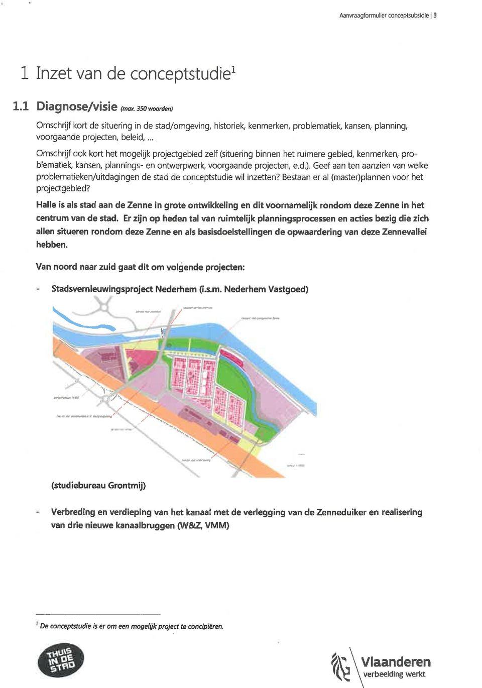 .. Omschr'ijf ook kort het mogelijk projectgebied zelf (situering binnen het ruimere gebied, kenmerken, problematiek, kansen, plannings- en ontwerpwerk, voorgaande projecten, e. d.).