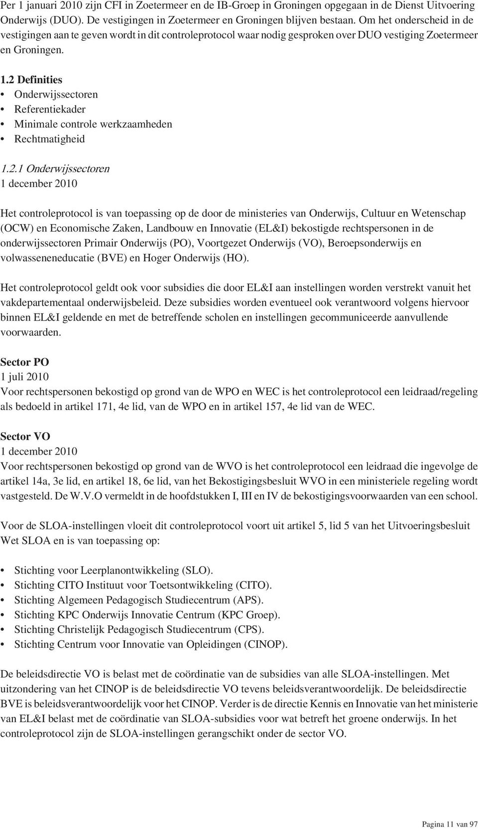 .2 Definities Onderwijssectoren Referentiekader Minimale controle werkzaamheden Rechtmatigheid.2. Onderwijssectoren december 200 Het controleprotocol is van toepassing op de door de ministeries van