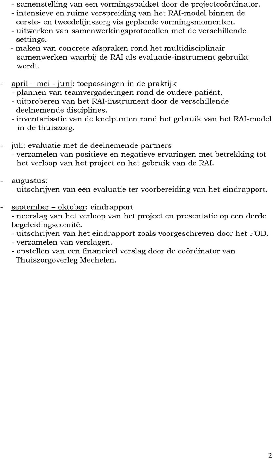 - april mei - juni: toepassingen in de praktijk - plannen van teamvergaderingen rond de oudere patiënt. - uitproberen van het RAI-instrument door de verschillende deelnemende disciplines.