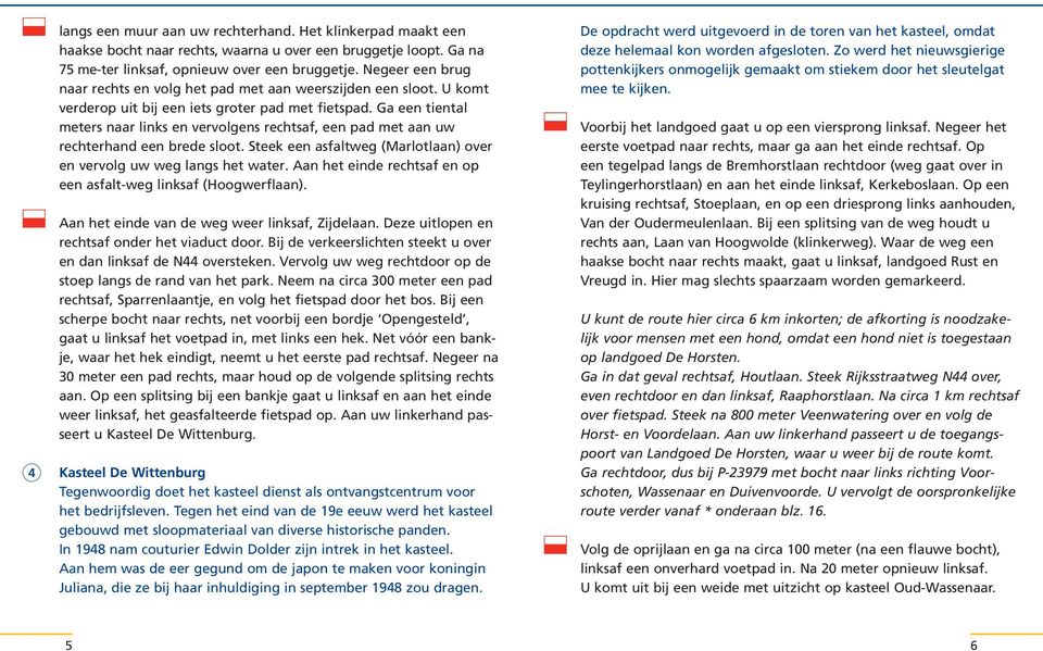 Ga een tiental meters naar links en vervolgens rechtsaf, een pad met aan uw rechterhand een brede sloot. Steek een asfaltweg (Marlotlaan) over en vervolg uw weg langs het water.