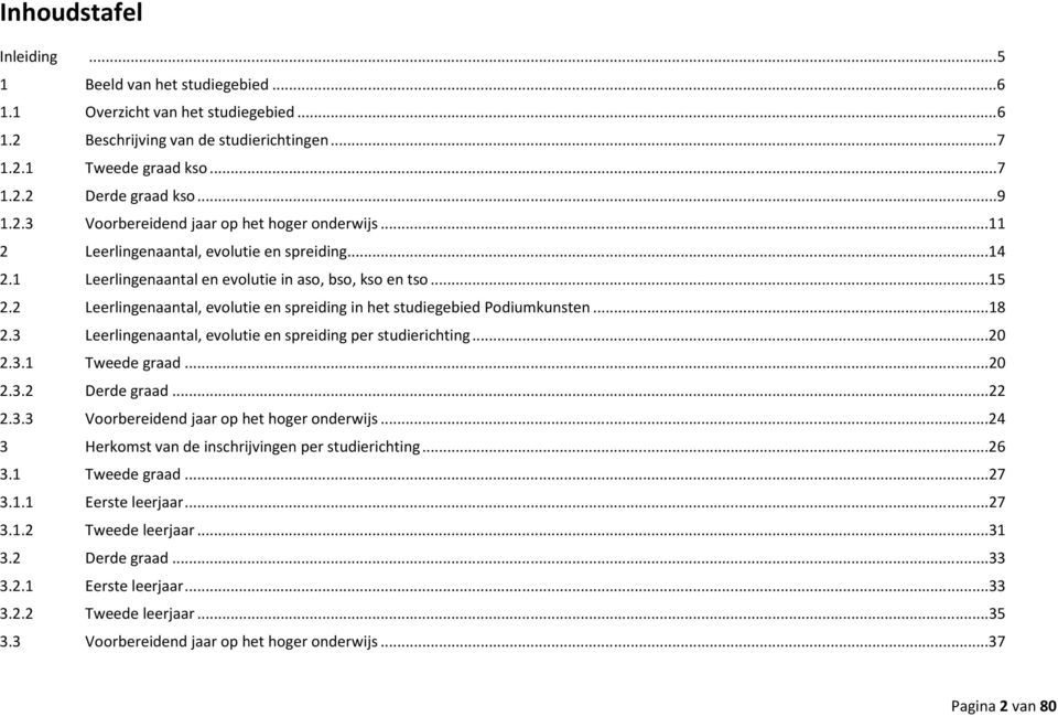 2 Leerlingenaantal, evolutie en spreiding in het studiegebied Podiumkunsten...18 2.3 Leerlingenaantal, evolutie en spreiding per studierichting...20 2.3.1 Tweede graad...20 2.3.2 Derde graad...22 2.3.3 Voorbereidend jaar op het hoger onderwijs.