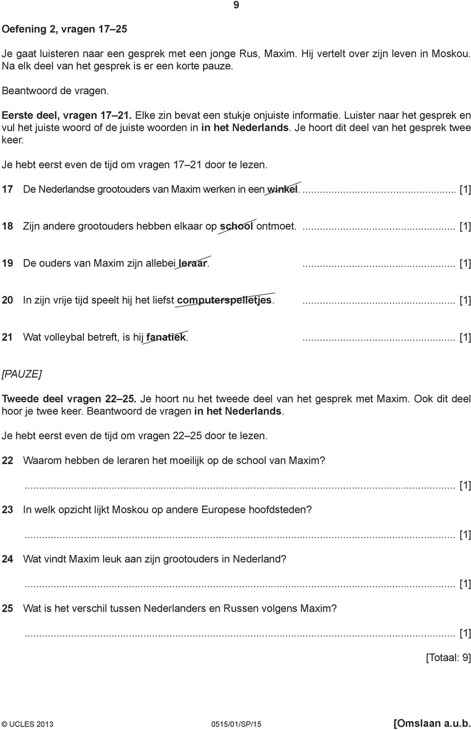 Je hoort dit deel van het gesprek twee keer. Je hebt eerst even de tijd om vragen 17 21 door te lezen. 17 e Nederlandse grootouders van Maxim werken in een winkel.