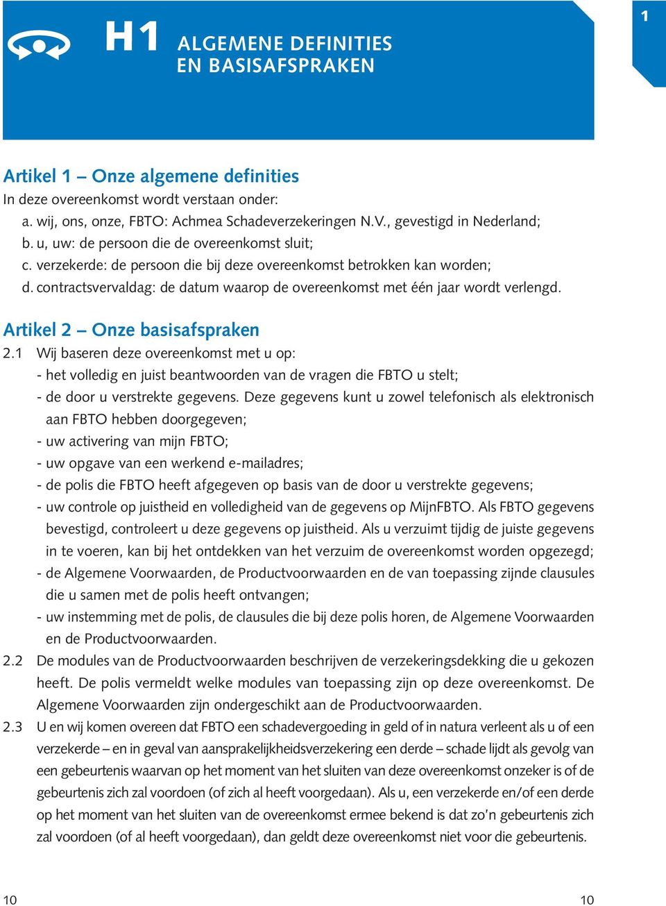 contractsvervaldag: de datum waarop de overeenkomst met één jaar wordt verlengd. Artikel 2 Onze basisafspraken 2.