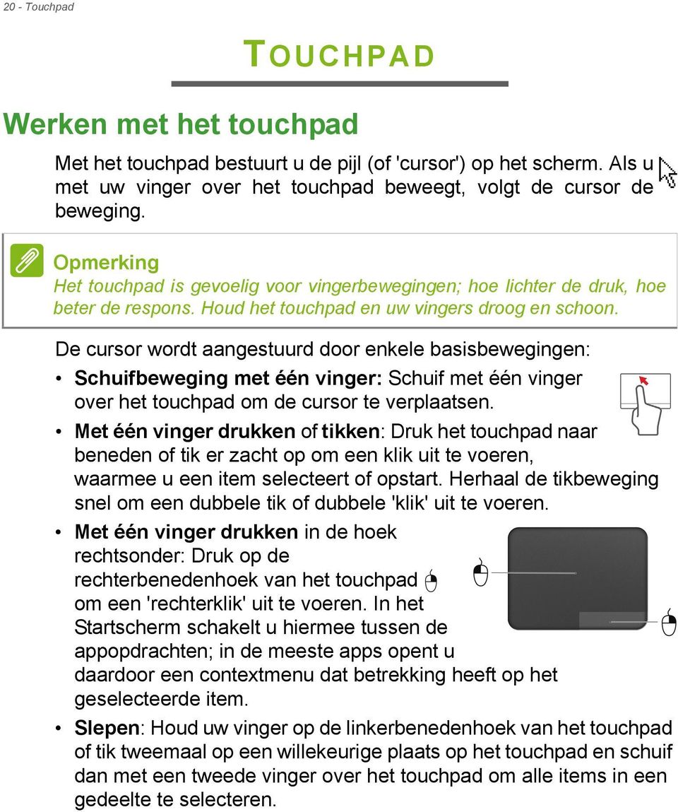 De cursor wordt aangestuurd door enkele basisbewegingen: Schuifbeweging met één vinger: Schuif met één vinger over het touchpad om de cursor te verplaatsen.