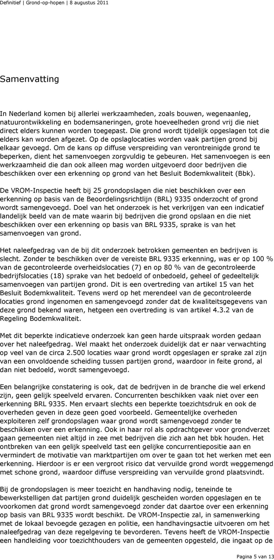 Om de kans op diffuse verspreiding van verontreinigde grond te beperken, dient het samenvoegen zorgvuldig te gebeuren.