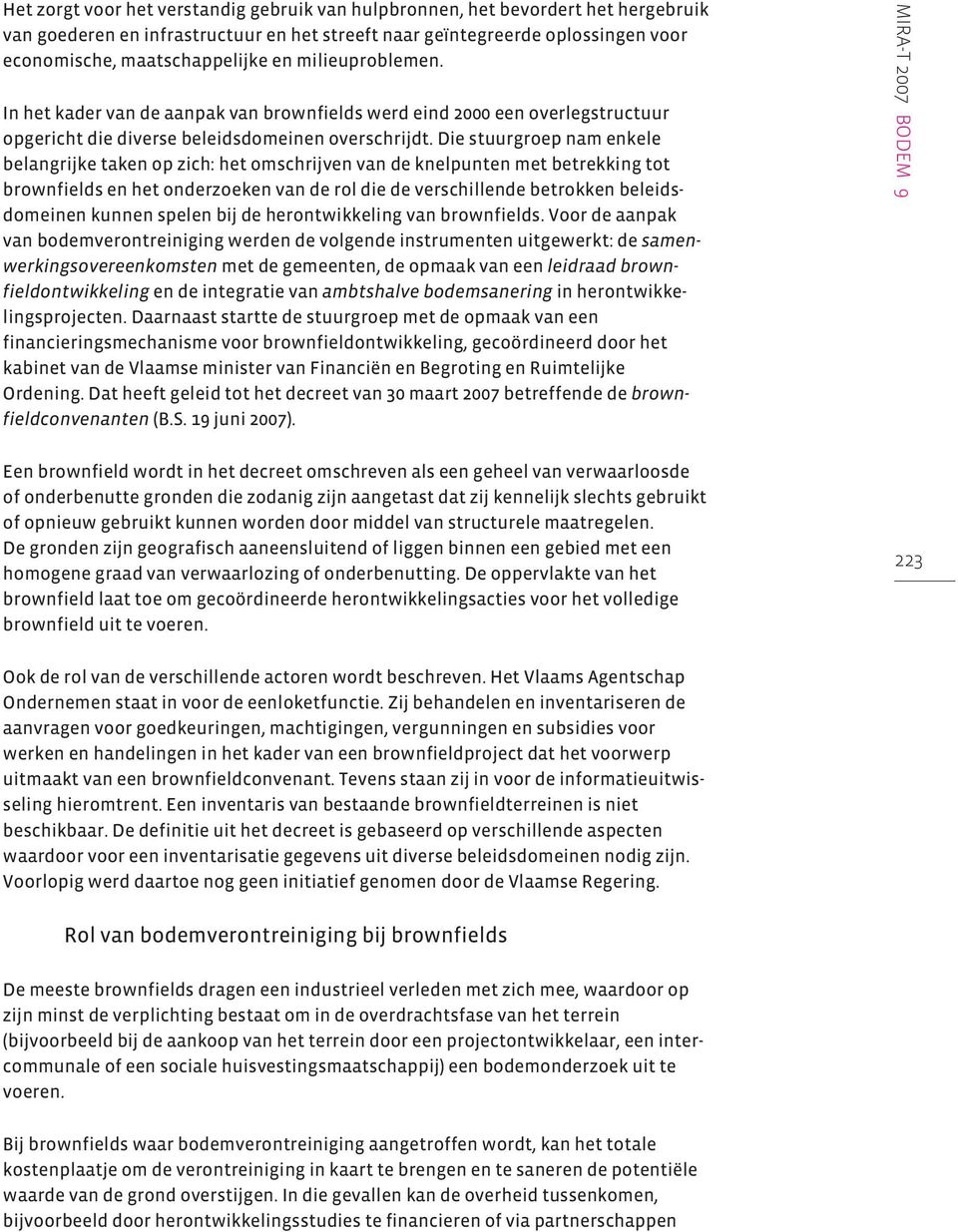 Die stuurgroep nam enkele belangrijke taken op zich: het omschrijven van de knelpunten met betrekking tot brownfields en het onderzoeken van de rol die de verschillende betrokken beleidsdomeinen