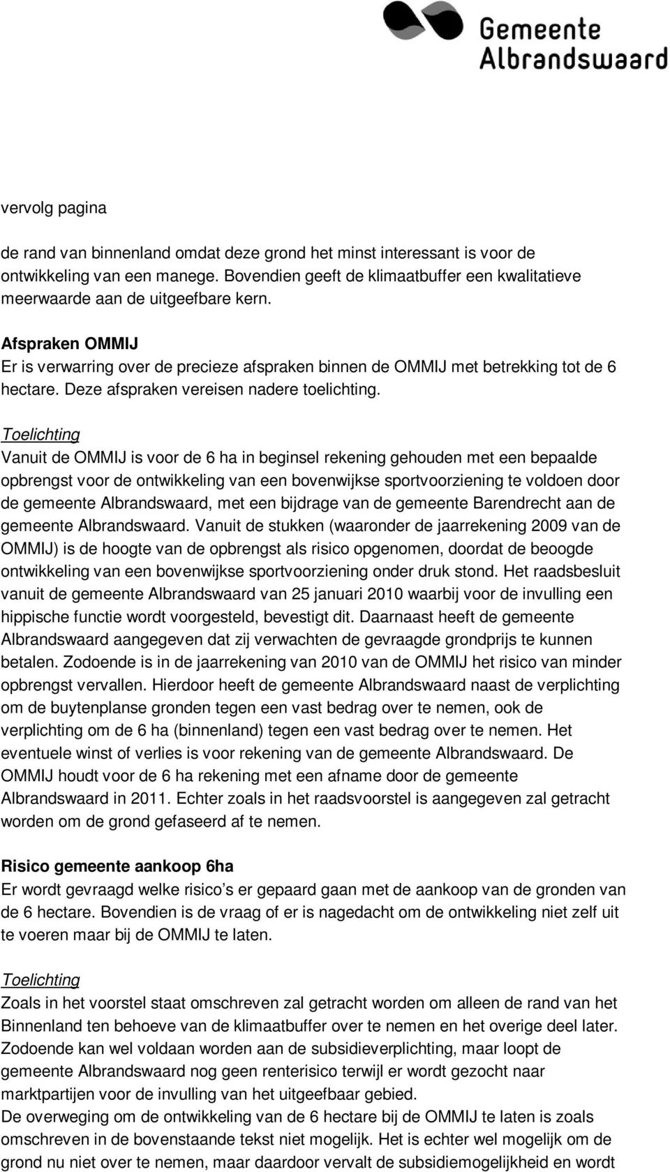 Vanuit de OMMIJ is voor de 6 ha in beginsel rekening gehouden met een bepaalde opbrengst voor de ontwikkeling van een bovenwijkse sportvoorziening te voldoen door de gemeente Albrandswaard, met een