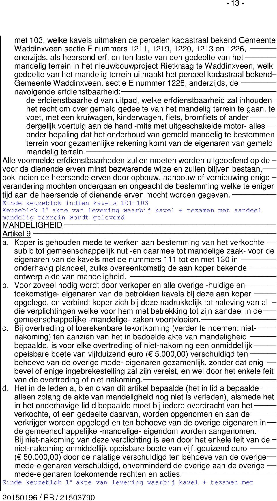 anderzijds, de navolgende erfdienstbaarheid: de erfdienstbaarheid van uitpad, welke erfdienstbaarheid zal inhouden _ het recht om over gemeld gedeelte van het mandelig terrein te gaan, te voet, met