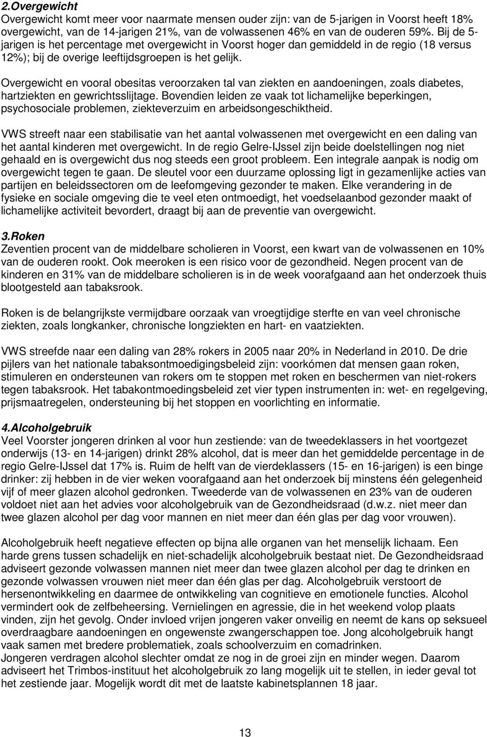 Overgewicht en vooral obesitas veroorzaken tal van ziekten en aandoeningen, zoals diabetes, hartziekten en gewrichtsslijtage.