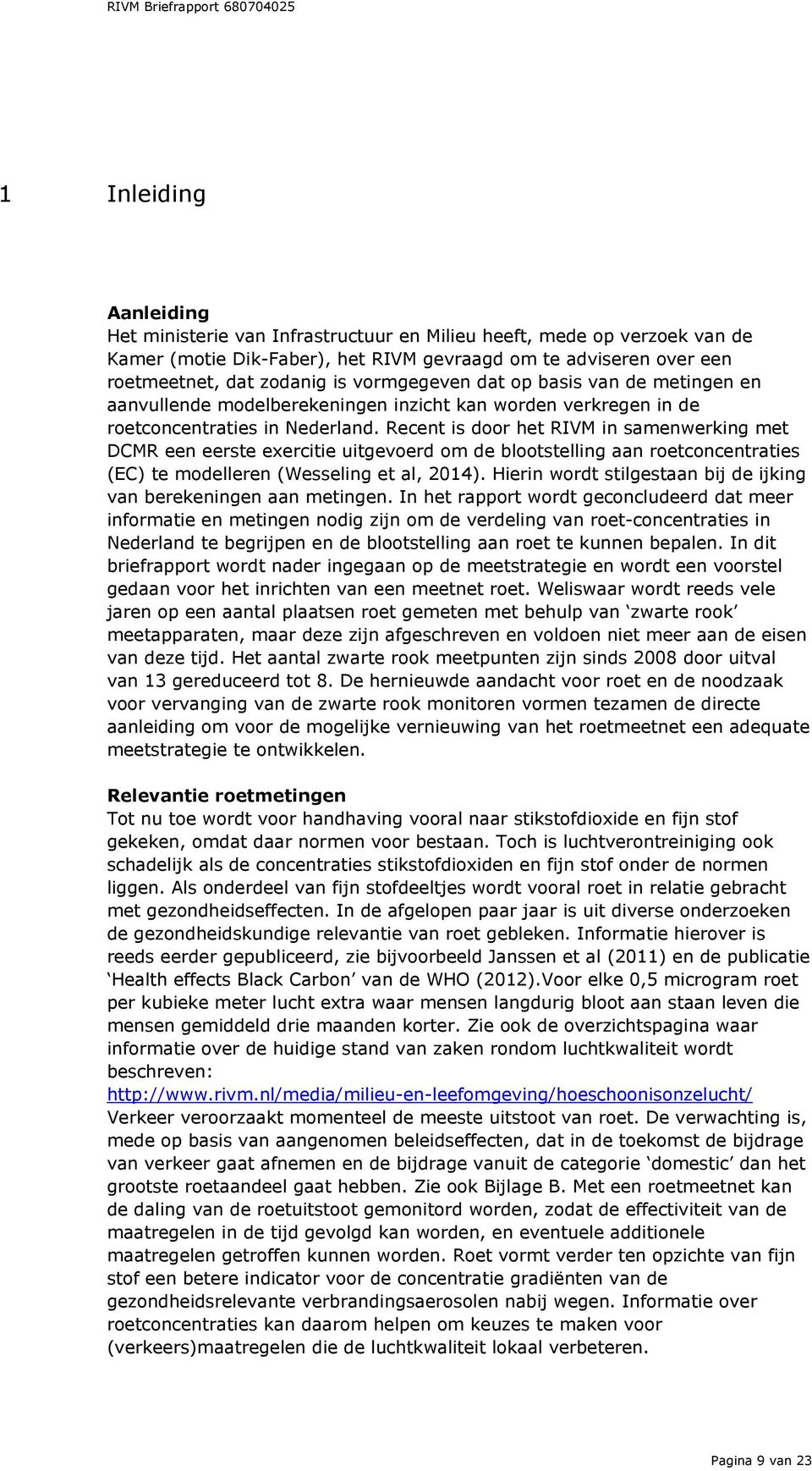 Recent is door het RIVM in samenwerking met DCMR een eerste exercitie uitgevoerd om de blootstelling aan roetconcentraties (EC) te modelleren (Wesseling et al, 2014).