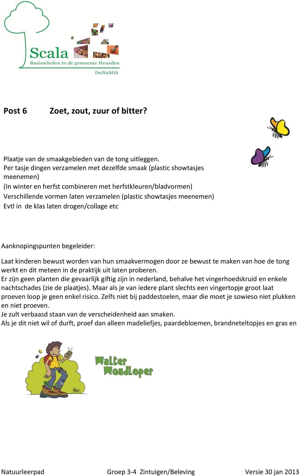 meenemen) Evtl in de klas laten drogen/collage etc Laat kinderen bewust worden van hun smaakvermogen door ze bewust te maken van hoe de tong werkt en dit meteen in de praktijk uit laten proberen.