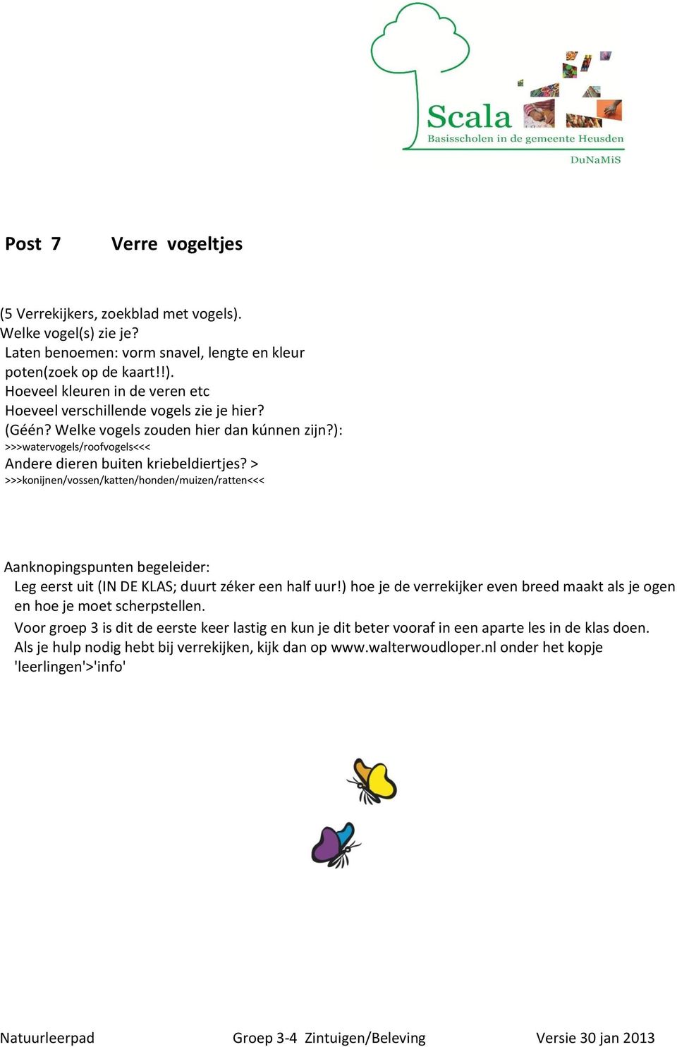 > >>>konijnen/vossen/katten/honden/muizen/ratten<<< Leg eerst uit (IN DE KLAS; duurt zéker een half uur!) hoe je de verrekijker even breed maakt als je ogen en hoe je moet scherpstellen.