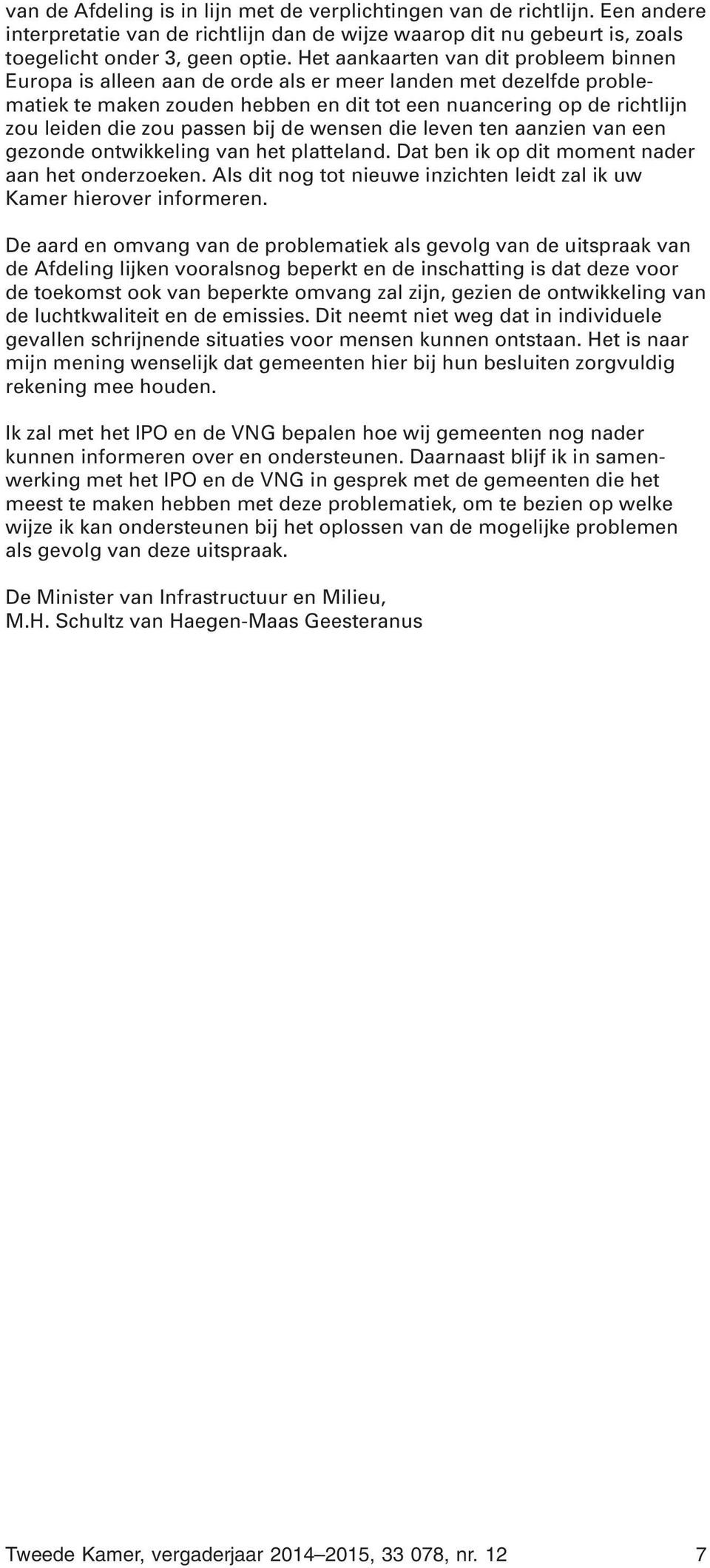 passen bij de wensen die leven ten aanzien van een gezonde ontwikkeling van het platteland. Dat ben ik op dit moment nader aan het onderzoeken.